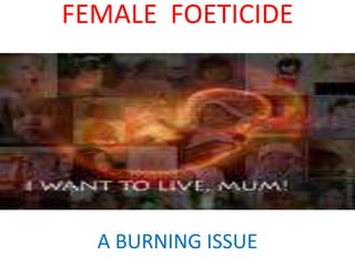 FEMALE FOETICIDE
A BURNING ISSUE
 