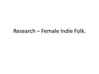Research – Female Indie Folk.

 