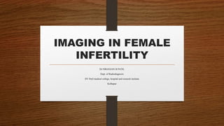 IMAGING IN FEMALE
INFERTILITY
Dr NIRANJAN B PATIL
Dept. of Radiodiagnosis
DY Patil medical college, hospital and research institute
Kolhapur
 