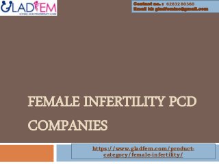FEMALE INFERTILITY PCD
COMPANIES
Contact no. : 6283280360
Email id: gladfeminc@gmail.com
https://www.gladfem.com/product-
category/female-infertility/
 