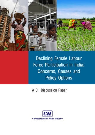 Declining Female Labour
Force Participation in India:
Concerns, Causes and
Policy Options
A CII Discussion Paper
 