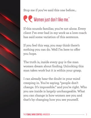THE FEMALE MIND CONTROL
FEMALE MIND CONTROL HANDBOOK 3
Stop me if you’ve said this one before...
Womenjustdon’tlikeme.”
If...