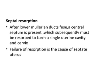 • The uterine fundus is typically convex but may
be flat or slightly concave(1cm fundal cleft)
• Women with septate uterus...