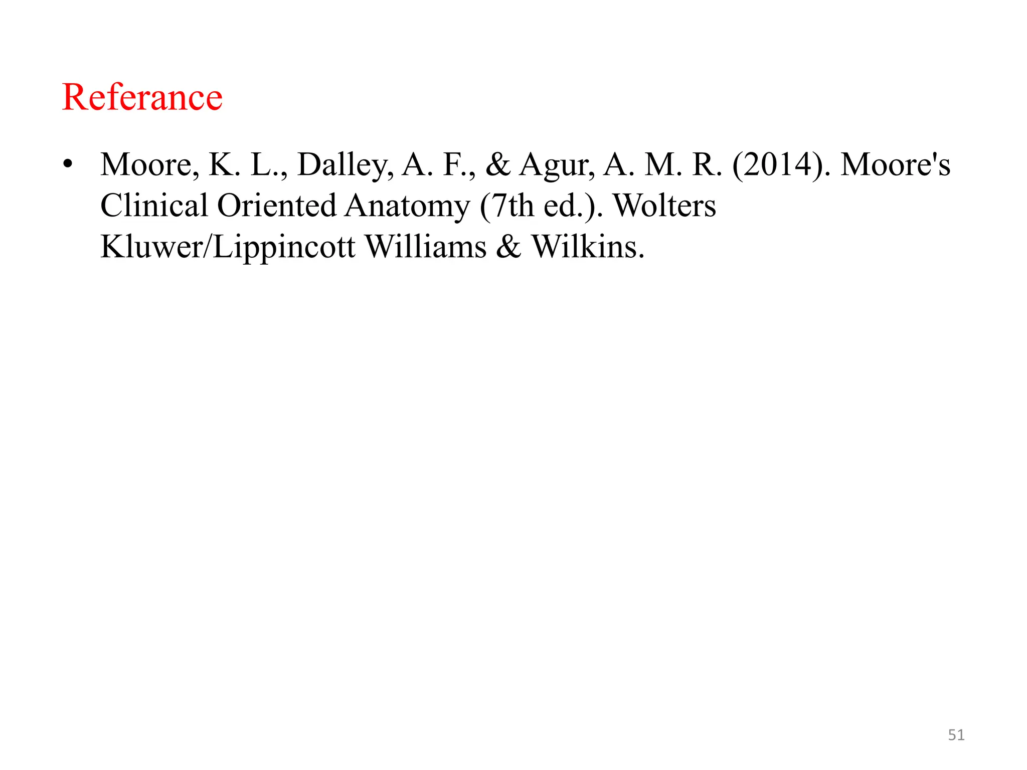 Referance
• Moore, K. L., Dalley, A. F., & Agur, A. M. R. (2014). Moore's
Clinical Oriented Anatomy (7th ed.). Wolters
Kluwer/Lippincott Williams & Wilkins.
51
 