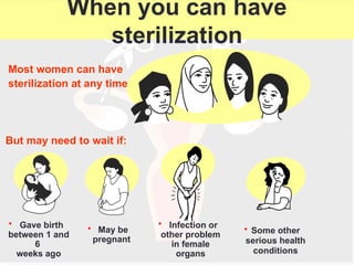 dr subha/8th sem pbl 44
When you can have
sterilization
But may need to wait if:
Most women can have
sterilization at any time
• May be
pregnant
• Gave birth
between 1 and
6
weeks ago
• Infection or
other problem
in female
organs
• Some other
serious health
conditions
 