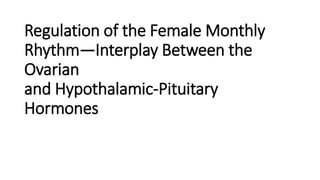 Regulation of the Female Monthly
Rhythm—Interplay Between the
Ovarian
and Hypothalamic-Pituitary
Hormones
 