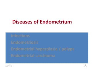 Diseases of Endometrium
Infections
Endometriosis
Endometrial hyperplasia / polyps
Endometrial carcinoma
5/9/2023 5
 