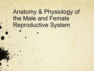 Anatomy & Physiology of
the Male and Female
Reproductive System
 