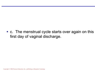Copyright © 2004 Pearson Education, Inc., publishing as Benjamin Cummings
▪ c. The menstrual cycle starts over again on this
first day of vaginal discharge.
 