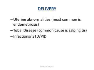 DELIVERY
–Uterine abnormalities (most common is
endometriosis)
–Tubal Disease (common cause is salpingitis)
–Infections/ S...