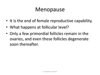 Menopause
• It is the end of female reproductive capability.
• What happens at follicular level?
• Only a few primordial f...