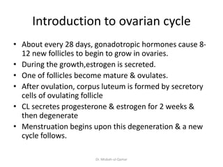 Introduction to ovarian cycle
• About every 28 days, gonadotropic hormones cause 8-
12 new follicles to begin to grow in o...
