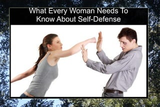 What Every Woman Needs To
Know About Self-Defense
 