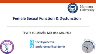Female Sexual Function & Dysfunction
TEVFİK YOLDEMİR MD. BSc. MA. PhD.
tevfikyoldemir
profdrdrtevfikyoldemir
 