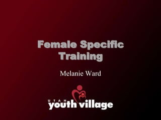 Female Specific
   Training
   Melanie Ward
 