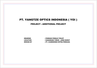 PT. YANGTZE OPTICS INDONESIA ( YOI )
PROJECT : ADDITIONAL PROJECT
DRAWING : PONDASI FEMALE TOILET
LOCATION : KARAWANG TIMUR - JAWA BARAT
DESIGN BY : PT. CIAWENINDO MITRA PERKASA
 