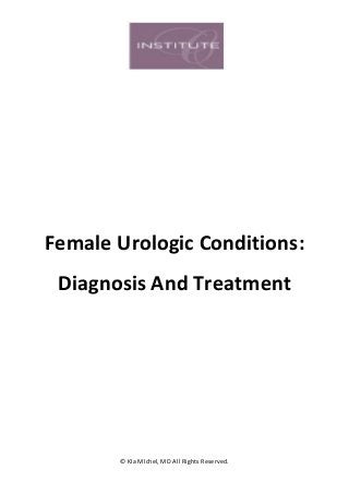 © KIa MIchel, MD All Rights Reserved. 
Female Urologic Conditions: Diagnosis And Treatment 
 