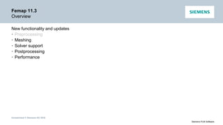 Unrestricted © Siemens AG 2016
Siemens PLM Software
Femap 11.3
Overview
New functionality and updates
• Preprocessing
• Meshing
• Solver support
• Postprocessing
• Performance
 