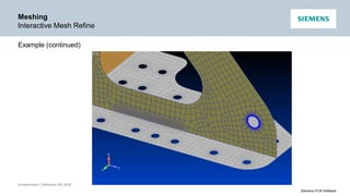 Unrestricted © Siemens AG 2016
Siemens PLM Software
Meshing
Interactive Mesh Refine
Example (continued)
 