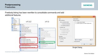Unrestricted © Siemens AG 2016
Siemens PLM Software
Postprocessing
Freebodies
Freebody listing has been rewritten to consolidate commands and add
additional features
v11.2.2
Single Dialog
v11.3
 