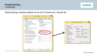 Unrestricted © Siemens AG 2016
Siemens PLM Software
Postprocessing
Freebodies
Default settings: freebody defaults can be set in Preferences / Results tab
 