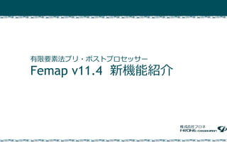 有限要素法プリ・ポストプロセッサー
Femap v11.4 新機能紹介
 