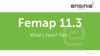 Femap 11.3
What’s New? Part I
22-9-2016
 
