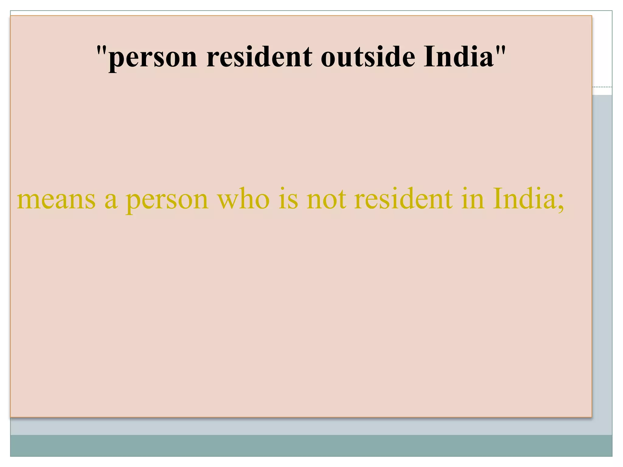 "person resident outside India"
means a person who is not resident in India;
 