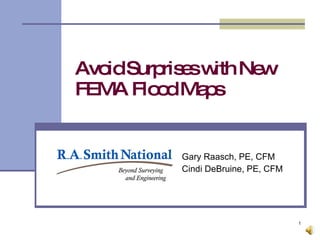 Avoid Surprises with New FEMA Flood Maps Gary Raasch, PE, CFM Cindi DeBruine, PE, CFM 