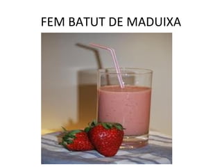 FEM BATUT DE MADUIXA
 