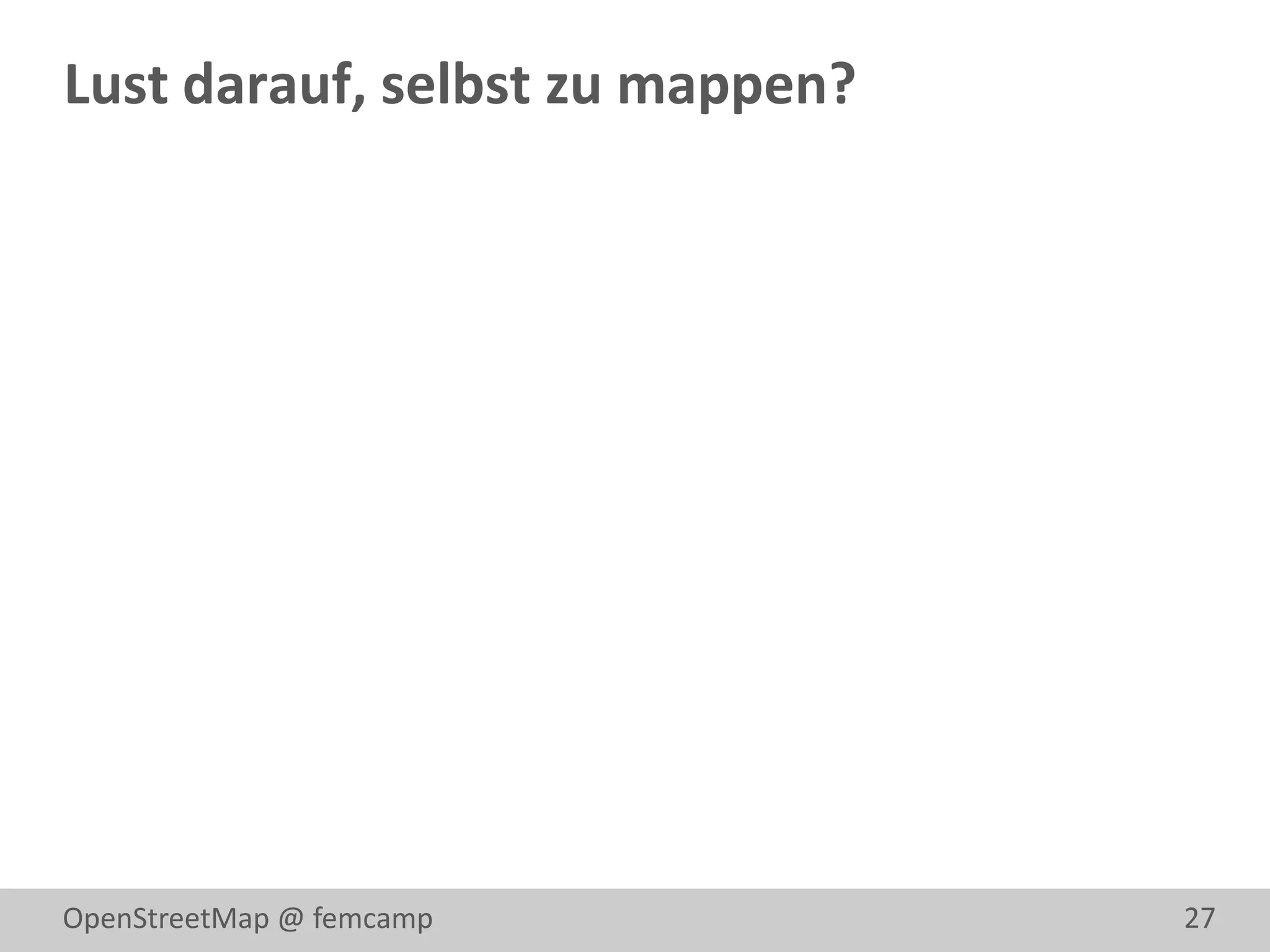 Lust darauf, selbst zu mappen?




OpenStreetMap @ femcamp          27
 