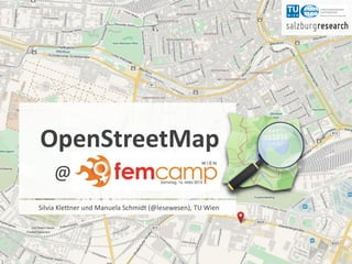 OpenStreetMap
OpenStreetMap
        @
Manuela Schmidt, Silvia Klettner (TU Wien)
Renate Steinmann, Elisabeth Häusler (Salzburg Research)
                                                             .
    Silvia Klettner und Manuela Schmidt (@lesewesen), TU Wien




                                                  Map: © OpenStreetMap-Mitwirkende, Style: MapQuest Open, 2.10.2012
 
