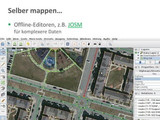 Selber mappen…
 Offline-Editoren, z.B. JOSM
   für komplexere Daten




OpenStreetMap @ femcamp         31
 