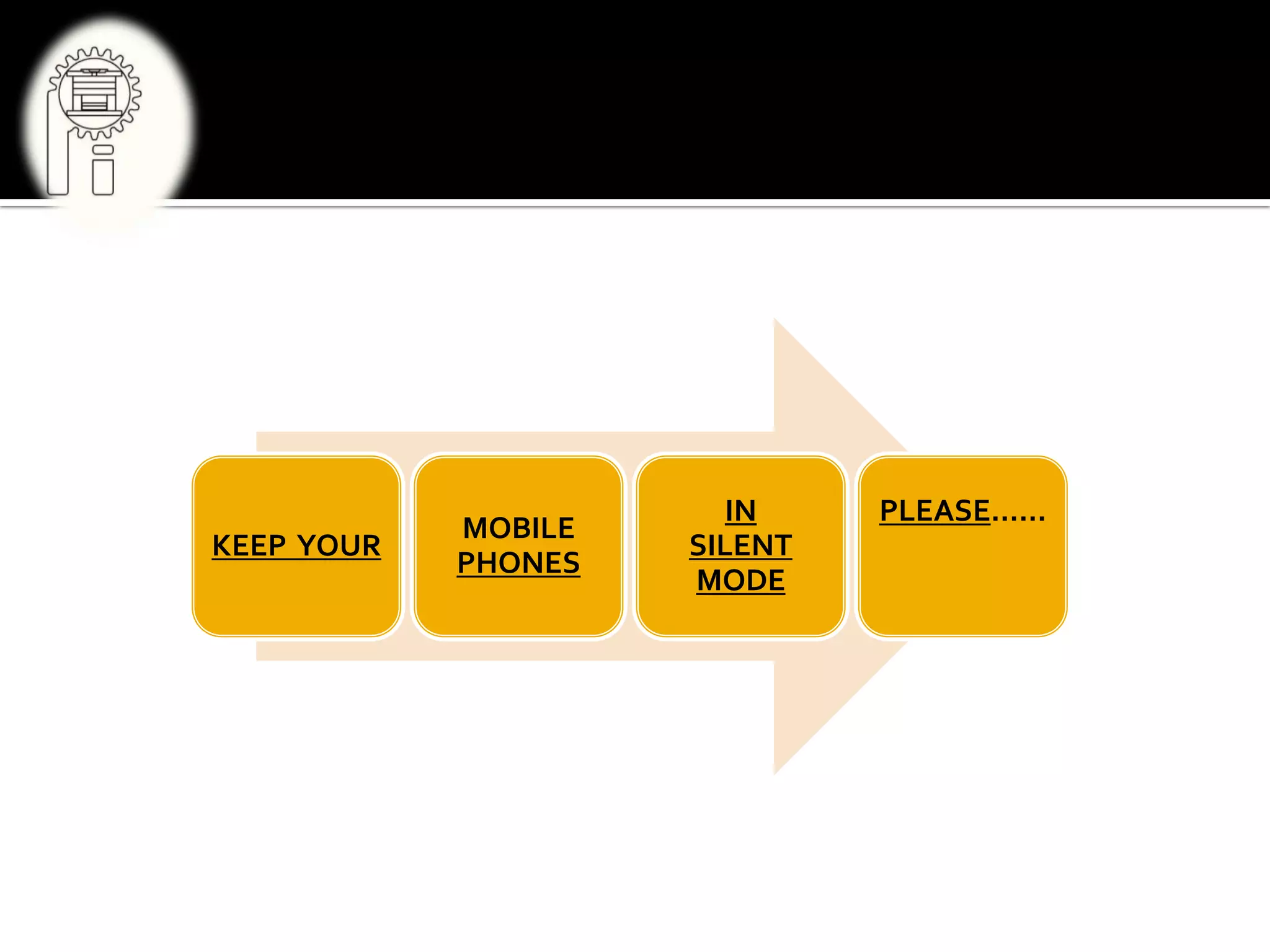 KEEP YOUR
MOBILE
PHONES
IN
SILENT
MODE
PLEASE……
 