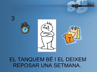 EL TANQUEM BÉ I EL DEIXEM REPOSAR UNA SETMANA.   3 7 