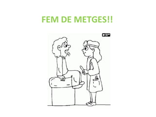 FEM DE METGES!!
 