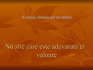 Si totusi, femeia are un defect: Nu stie care este adevarata ei valoare 