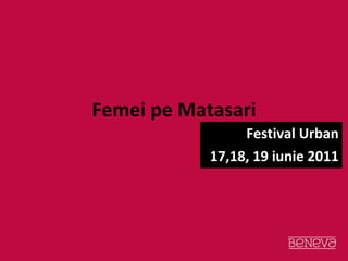 Femei pe Matasari Festival Urban 17,18, 19 iunie 2011 