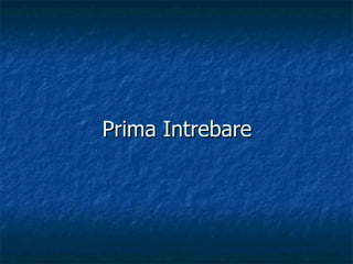 Prima Intrebare 