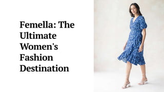 Femella: The
Ultimate
Women's
Fashion
Destination
 