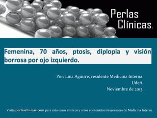 .

Por: Lina Aguirre, residente Medicina Interna
UdeA
Noviembre de 2013

Visita perlasclinicas.com para más casos clínicos y otros contenidos interesantes de Medicina Interna.

 