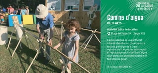 Camins d’aigua
PLUS ARTS
Activitat lúdica i educativa
Plaça del Segle XX (Segle XX)
Camins d'aigua és una activitat
infantil i familiar on convidarem a
tots els participants a crear
aqüeductes d'aigua per aconseguir
el repte proposat: fer arribar l'aigua
d'un punt a un altre sense perdre ni
tan sols una gota!
Hi col·labora: AV. Segle XX
Divendres
26 de juliol
a les 19:30 h
 