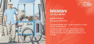 Dimecres
21 d’agost
a les 19:30 h
Gelicadabra
CIA. FÈLIX BRUNET
Espectacle Itinerant
Avinguda de Barcelona
Un carretó de gelats antic i un personatge que fa màgia,
mímica i humor gestual.
Un show de màgia, dinàmic, fresc i divertit, amb un
aspecte "vintage" i acompanyat de la millor música
tradicional francesa amb acordions que li dóna un toc
nostàlgic.
 