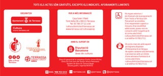 Casa Soler i Palet
Font Vella 28 • 08221 Terrassa
Tel. 93 783 27 11 o bé
cultura.districtes@terrassa.cat
www.terrassa.cat/culturaaprop
ORGANITZA PER A MÉS INFORMACIÓ
AMB EL SUPORT DE
Més a Prop
Terrassa
Els espais exteriors i
els itineraris de la programació
Fem l’estiu a Terrassa són
físicament accessibles.
Si es requereixen suports o
mesures d’accessibilitat
addicionals, poseu-vos en
contacte amb l’organització
al correu electrònic
cultura.districtes@terrassa.cat
o al telèfon 937832711
Els actes marcats amb aquest
pictograma disposen
d’interpretació en llengua
de signes catalana sota demanda
(cal reservar amb un mínim
d’una setmana d’antelació al
correu electrònic
cultura.districtes@terrassa.cat
o al telèfon 937832711).
TOTS ELS ACTES SÓN GRATUÏTS, EXCEPTE ELS INDICATS. AFORAMENTS LIMITATS
Direcció general de la campanya d’estiu: Imma Vilches
Direcció Cicle Sons del Temps: Arturo Palomares
Ajudant de direcció: Gemma Roger
Disseny gràfic: ingeniaCREATIUS
010 / 900 922 010
(si truca des de fora de Terrassa)
 