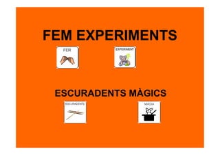 FEM EXPERIMENTS


 ESCURADENTS MÀGICS
 