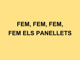 FEM, FEM, FEM,
FEM ELS PANELLETS
 