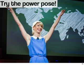 Try the power pose! 
39 
 