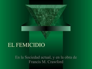 EL FEMICIDIO En la Sociedad actual, y en la obra de Francis M. Crawford 