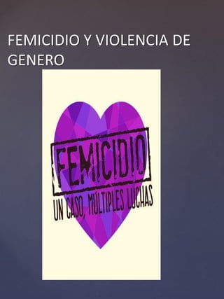 {
FEMICIDIO Y VIOLENCIA DE
GENERO
 