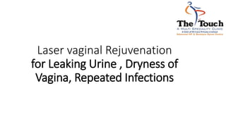 Laser vaginal Rejuvenation
for Leaking Urine , Dryness of
Vagina, Repeated Infections
 